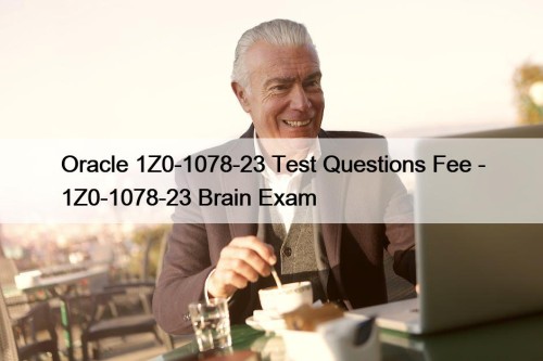 Oracle 1Z0-1078-23 Test Questions Fee - 1Z0-1078-23 Brain ...